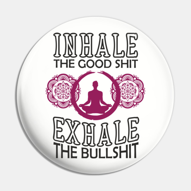 Inhale The Good Shit Exhale The Bullshit Zen Rebel Pin by Anticorporati