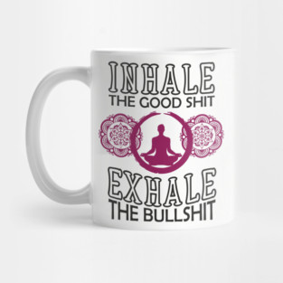 Inhale The Good Shit Exhale The Bullshit Zen Rebel Mug