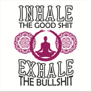 Inhale The Good Shit Exhale The Bullshit Zen Rebel Posters and Art