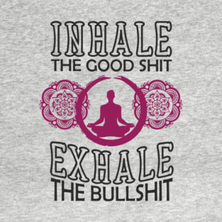 Inhale The Good Shit Exhale The Bullshit Zen Rebel T-Shirt