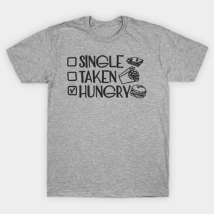 Single Taken Hungry Food Lover Anti Romantic Sarcasm T-Shirt