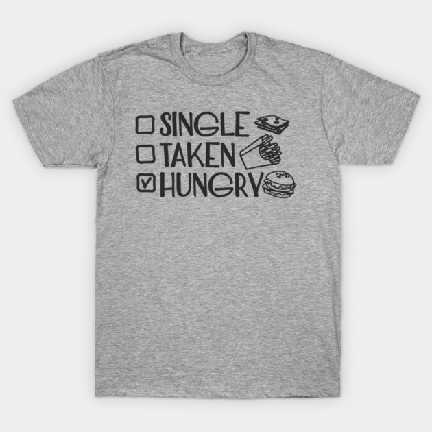 Single Taken Hungry Food Lover Anti Romantic Sarcasm T-Shirt by Anticorporati