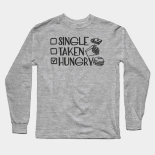 Single Taken Hungry Food Lover Anti Romantic Sarcasm Long Sleeve T-Shirt