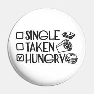 Single Taken Hungry Food Lover Anti Romantic Sarcasm Pin