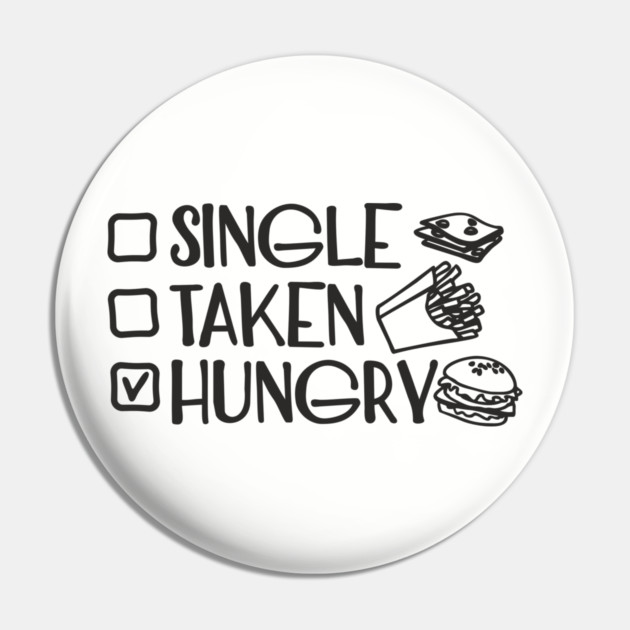 Single Taken Hungry Food Lover Anti Romantic Sarcasm Pin by Anticorporati