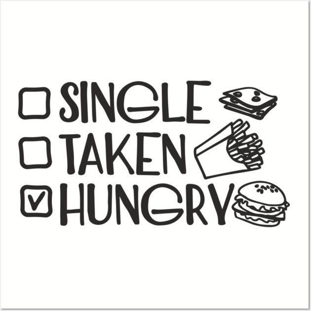 Single Taken Hungry Food Lover Anti Romantic Sarcasm Wall Art by Anticorporati