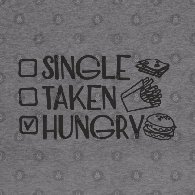 Single Taken Hungry Food Lover Anti Romantic Sarcasm by Anticorporati