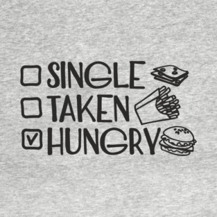 Single Taken Hungry Food Lover Anti Romantic Sarcasm T-Shirt
