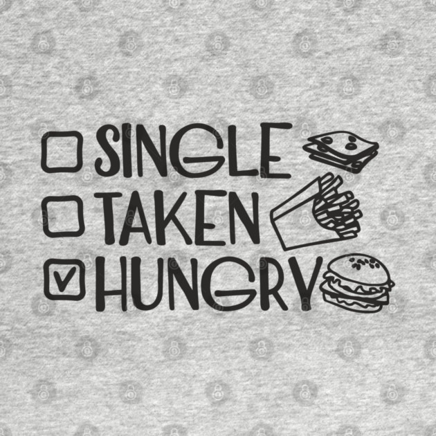 Single Taken Hungry Food Lover Anti Romantic Sarcasm by Anticorporati
