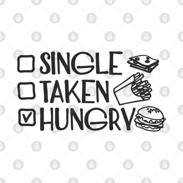 Single Taken Hungry Food Lover Anti Romantic Sarcasm by Anticorporati