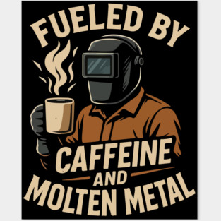 Funny welder gift, Funny welding joke, welder dad, "Fueled by Caffeine and Molten metal " Posters and Art