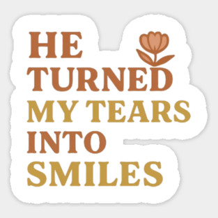 He turned my tears into smiles, words of faith Sticker