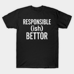 Responsible (Ish) Bettor Funny Gambling Betting Poker Parlay T-Shirt