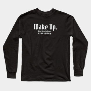 Wake Up - The Simulation’s Glitching T-Shirt Long Sleeve T-Shirt
