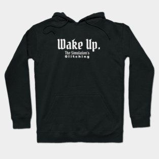 Wake Up - The Simulation’s Glitching T-Shirt Hoodie