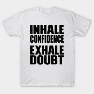 Inhale confidence, Exhale doubt T-Shirt