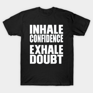 Inhale confidence, Exhale doubt T-Shirt