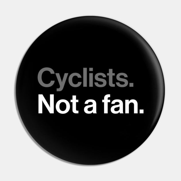 Cyclists, Not a Fan - Sarcastic Driving Joke Pin by Butter Creative