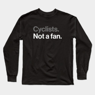 Cyclists, Not a Fan - Sarcastic Driving Joke Long Sleeve T-Shirt