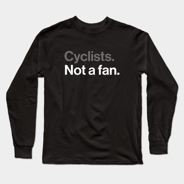 Cyclists, Not a Fan - Sarcastic Driving Joke Long Sleeve T-Shirt by Butter Creative