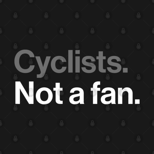 Cyclists, Not a Fan - Sarcastic Driving Joke by Butter Creative