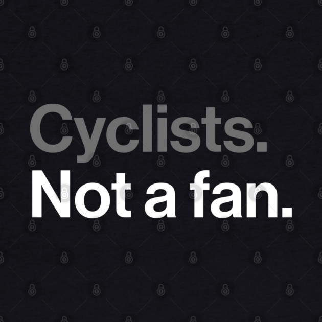 Cyclists, Not a Fan - Sarcastic Driving Joke by Butter Creative