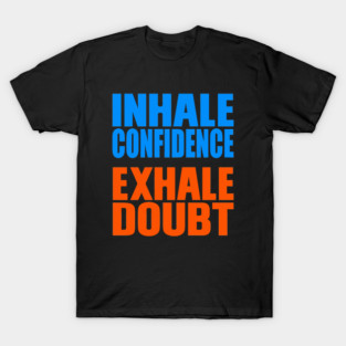 Inhale confidence, Exhale doubt T-Shirt