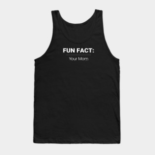 Fun Fact: Your Mom Tank Top