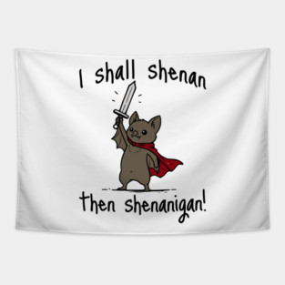 Cute Quest Bat says I Shall Shenan Then Shenanigan! Tapestry
