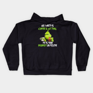 All I Need Is Coffee And My Dog It Is Too Peopley Outside, Grinch Christmas Kids Hoodie