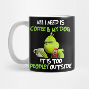 All I Need Is Coffee And My Dog It Is Too Peopley Outside, Grinch Christmas Mug