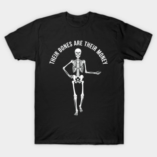 Their bones are their money T-Shirt