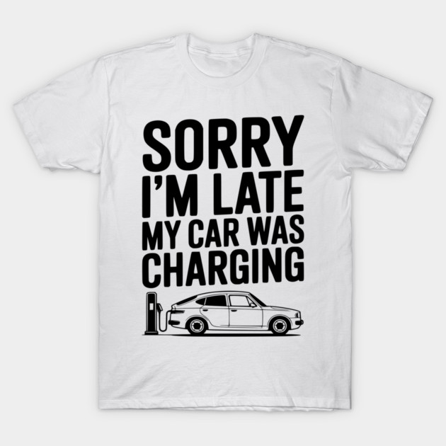 Sorry I’m Late My Car was Charging T-Shirt by Frank Ring
