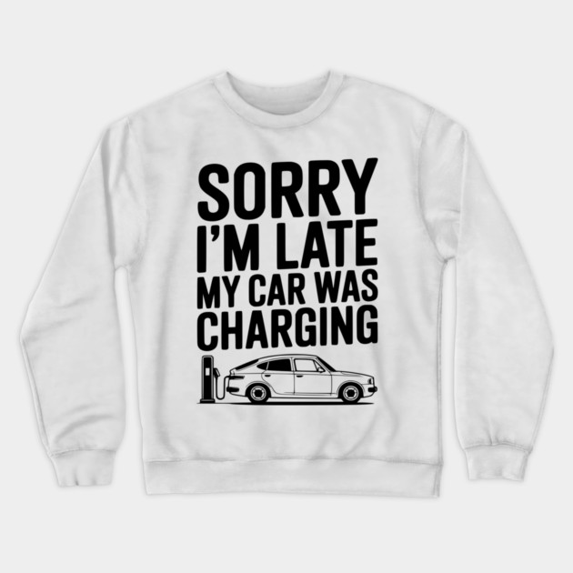 Sorry I’m Late My Car was Charging Crewneck Sweatshirt by Frank Ring