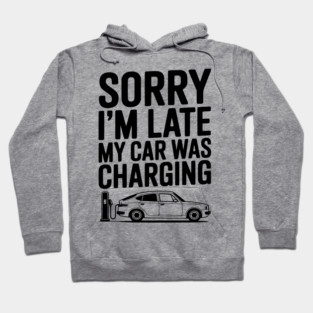 Sorry I’m Late My Car was Charging Hoodie