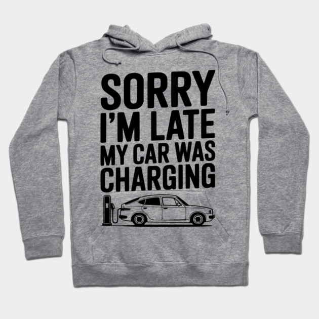 Sorry I’m Late My Car was Charging Hoodie by Frank Ring