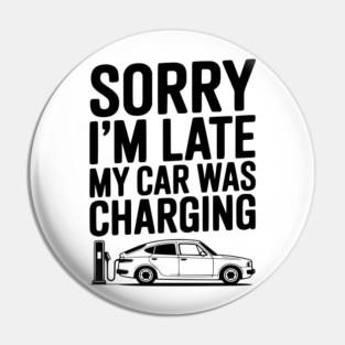 Sorry I’m Late My Car was Charging Pin