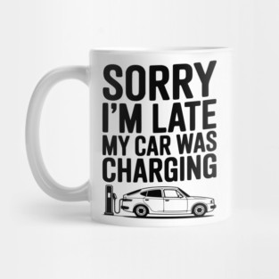Sorry I’m Late My Car was Charging Mug