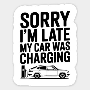 Sorry I’m Late My Car was Charging Sticker