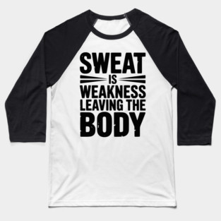 Sweat is Weakness Leaving the Body Baseball T-Shirt