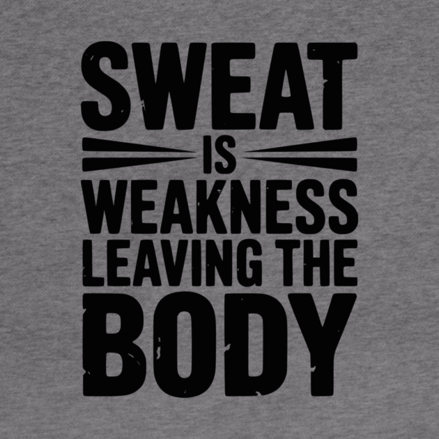Sweat is Weakness Leaving the Body by Frank Ring