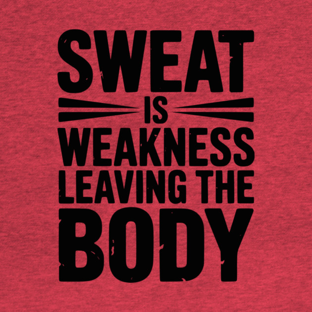 Sweat is Weakness Leaving the Body by Frank Ring