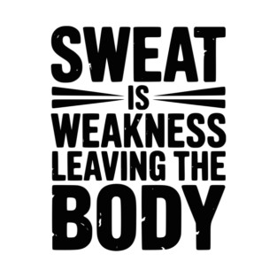 Sweat is Weakness Leaving the Body T-Shirt