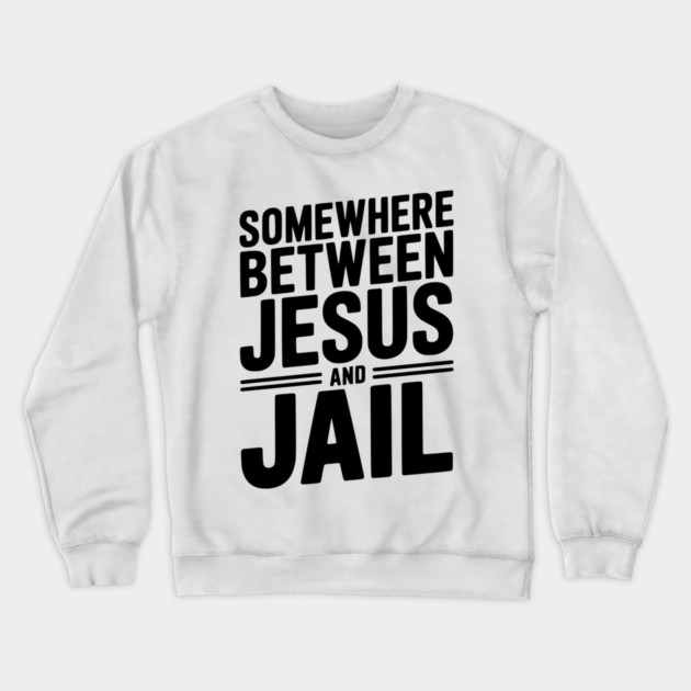 Somewhere Between Jesus and Jail Crewneck Sweatshirt by Frank Ring