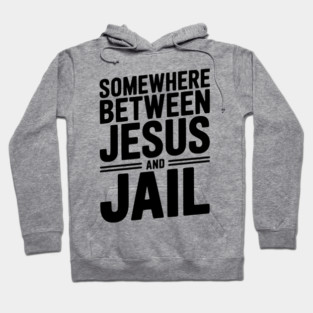 Somewhere Between Jesus and Jail Hoodie