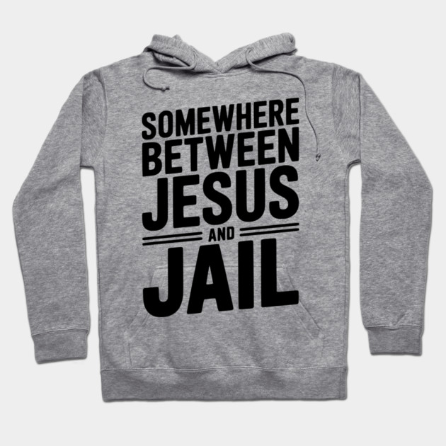 Somewhere Between Jesus and Jail Hoodie by Frank Ring