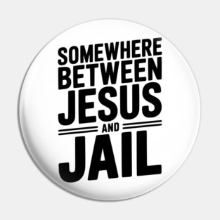 Somewhere Between Jesus and Jail Pin