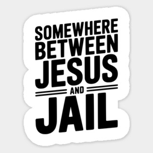 Somewhere Between Jesus and Jail Sticker