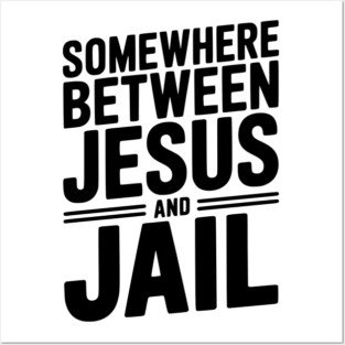 Somewhere Between Jesus and Jail Posters and Art