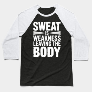 Sweat is Weakness Leaving the Body Baseball T-Shirt